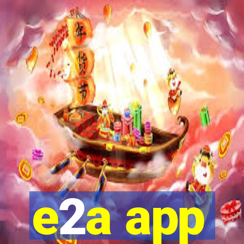 e2a app